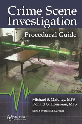 Crime Scene Investigation Procedural Guide by Michael S. Maloney, Donald Housman, Ross M. Gardner, 9781466557543