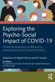 Exploring the Psycho-Social Impact of COVID-19 (Global Perspectives on Behaviour, Interventions and Future Directions) by Rajesh Verma, Uzaina Uzaina, Sam Manickam, Tushar Singh, Gyanesh Tiwari, 9781032412757