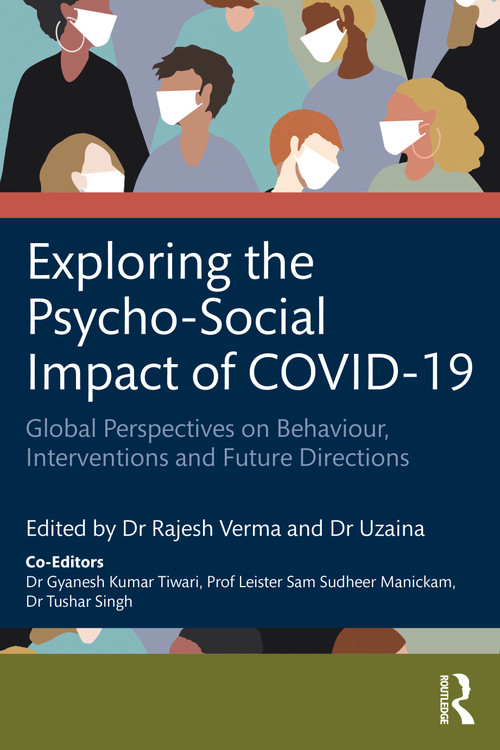 Exploring the Psycho-Social Impact of COVID-19 (Global Perspectives on Behaviour, Interventions and Future Directions) by Rajesh Verma, Uzaina Uzaina, Sam Manickam, Tushar Singh, Gyanesh Tiwari, 9781032412757