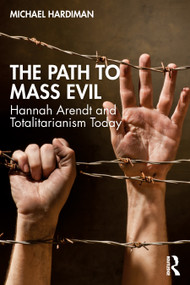 The Path to Mass Evil (Hannah Arendt and Totalitarianism Today) - 9781032107097 by Michael Hardiman, 9781032107097