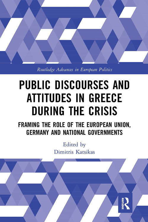 Public Discourses and Attitudes in Greece during the Crisis (Framing the Role of the European Union, Germany and National Governments) - 9781032475035 by Dimitris Katsikas, 9781032475035