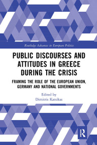 Public Discourses and Attitudes in Greece during the Crisis (Framing the Role of the European Union, Germany and National Governments) - 9781032475035 by Dimitris Katsikas, 9781032475035