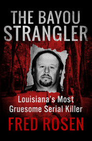 The Bayou Strangler (Louisiana's Most Gruesome Serial Killer) by Fred Rosen, 9781504039505