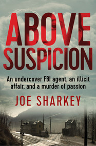 Above Suspicion (An Undercover FBI Agent, an Illicit Affair, and a Murder of Passion) by Joe Sharkey, 9781504041768