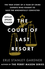 The Court of Last Resort (The True Story of a Team of Crime Experts Who Fought to Save the Wrongfully Convicted) by Erle Stanley Gardner, 9781504044394