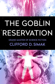 The Goblin Reservation by Clifford D. Simak, 9781504045735