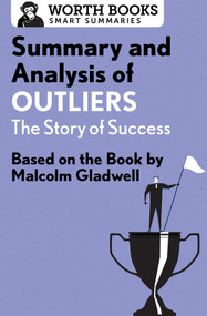 Summary and Analysis of Outliers: The Story of Success (Based on the Book by Malcolm Gladwell) by Worth Books, 9781504046688