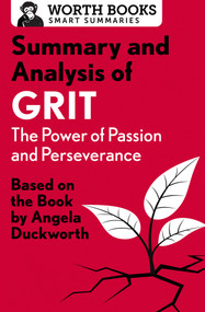 Summary and Analysis of Grit: The Power of Passion and Perseverance (Based on the Book by Angela Duckworth) by Worth Books, 9781504046763