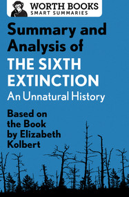 Summary and Analysis of The Sixth Extinction: An Unnatural History (Based on the Book by Elizabeth Kolbert) by Worth Books, 9781504046787