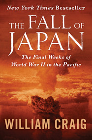 The Fall of Japan (The Final Weeks of World War II in the Pacific) by William J. Craig, 9781504046893