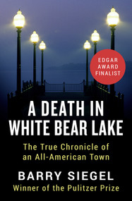 A Death in White Bear Lake (The True Chronicle of an All-American Town) by Barry Siegel, 9781504047579