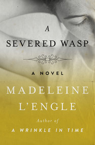 A Severed Wasp (A Novel) by Madeleine L'Engle, 9781504047746