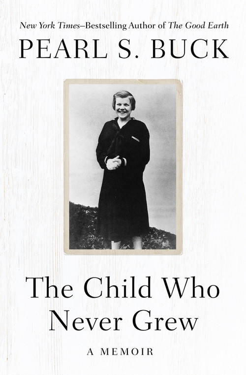 The Child Who Never Grew (A Memoir) by Pearl S. Buck, 9781504047968
