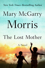 The Lost Mother (A Novel) by Mary McGarry Morris, 9781504048149