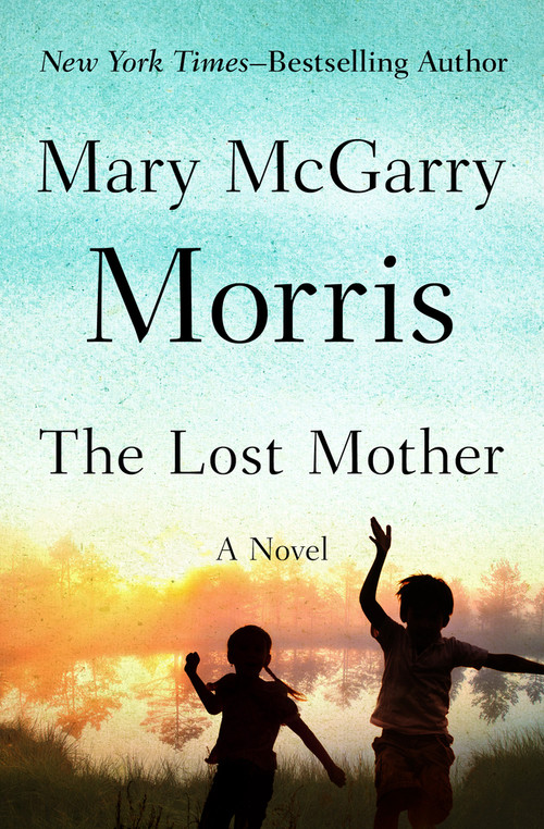 The Lost Mother (A Novel) by Mary McGarry Morris, 9781504048149
