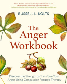 The Anger Workbook (Discover the Strength to Transform Your Anger Using Your Compassionate Mind) by Russell Kolts, 9781472144874