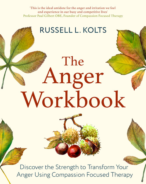 The Anger Workbook (Discover the Strength to Transform Your Anger Using Your Compassionate Mind) by Russell Kolts, 9781472144874
