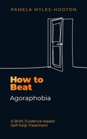 How to Beat Agoraphobia (A Brief, Evidence-based Self-help Treatment) by Pamela Myles-Hooton, 9781472148360
