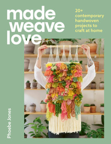 Made Weave Love (25 Contemporary Handwoven Projects to Craft at Home) by Phoebe Jones, Phoebe Jones, 9781529431810