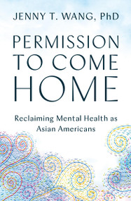 Permission to Come Home (Reclaiming Mental Health as Asian Americans) - 9781538708019 by Jenny Wang, 9781538708019