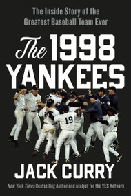 The 1998 Yankees (The Inside Story of the Greatest Baseball Team Ever) - 9781538722985 by Jack Curry, 9781538722985