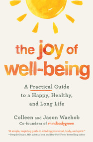 The Joy of Well-Being (A Practical Guide to a Happy, Healthy, and Long Life) - 9781538724835 by Colleen Wachob, Jason Wachob, 9781538724835
