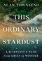 This Ordinary Stardust (A Scientist's Path from Grief to Wonder) by Alan Townsend, 9781538741184
