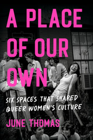 A Place of Our Own (Six Spaces That Shaped Queer Women's Culture) by June Thomas, 9781541601741