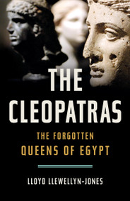 The Cleopatras (The Forgotten Queens of Egypt) by Lloyd Llewellyn-Jones, 9781541602922