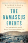 The Damascus Events (The 1860 Massacre and the Making of the Modern Middle East) by Eugene Rogan, 9781541604278