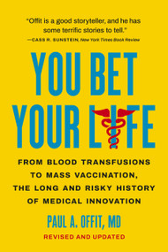 You Bet Your Life (From Blood Transfusions to Mass Vaccination, the Long and Risky History of Medical Innovation) - 9781541604926 by Paul A Offit, 9781541604926