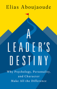 A Leader's Destiny (Why Psychology, Personality, and Character Make All the Difference) by Elias Aboujaoude, 9781541703018
