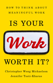 Is Your Work Worth It? (How to Think About Meaningful Work) by Christopher Wong Michaelson, Jennifer Tosti-Kharas, 9781541703407