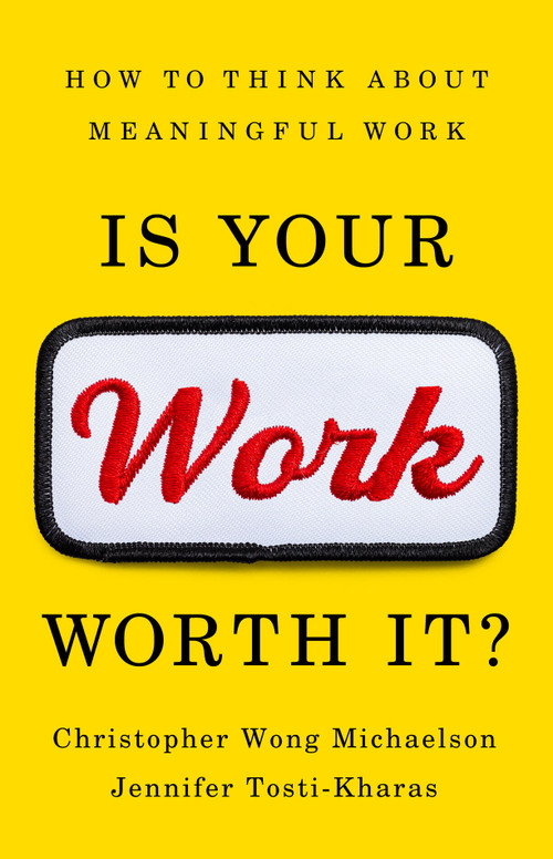 Is Your Work Worth It? (How to Think About Meaningful Work) by Christopher Wong Michaelson, Jennifer Tosti-Kharas, 9781541703407