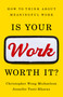 Is Your Work Worth It? (How to Think About Meaningful Work) by Christopher Wong Michaelson, Jennifer Tosti-Kharas, 9781541703407