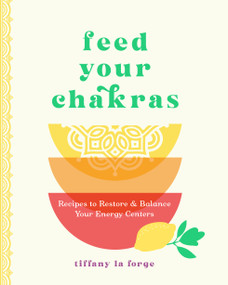 Feed Your Chakras (Recipes to Restore & Balance Your Energy Centers) by Tiffany La Forge, 9781577154112