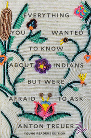 Everything You Wanted to Know About Indians But Were Afraid to Ask (Young Readers Edition) - 9781646144181 by Anton Treuer, 9781646144181