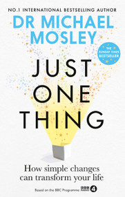 Just One Thing (How simple changes can transform your life: THE SUNDAY TIMES BESTSELLER) by Dr. Michael Mosley, 9781780725901