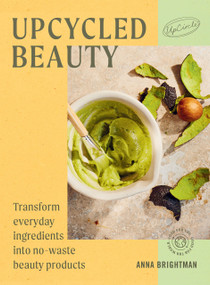 Upcycled Beauty (Transform everyday ingredients into no-waste beauty products) by UpCircle, 9781784887339