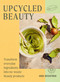 Upcycled Beauty (Transform everyday ingredients into no-waste beauty products) by UpCircle, 9781784887339