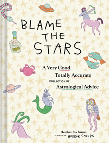 Blame the Stars (A Very Good, Totally Accurate Collection of Astrological Advice) by Heather Buchanan, 9781797226392