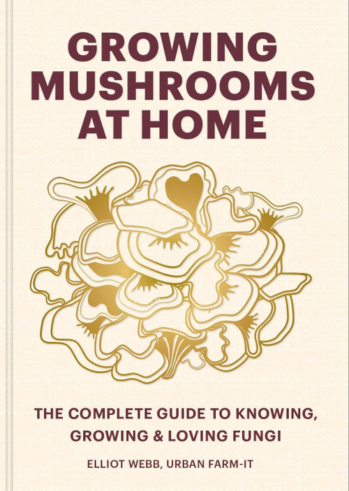 Growing Mushrooms at Home (The Complete Guide to Knowing, Growing and Loving Fungi) by Elliot Webb, 9781804191958