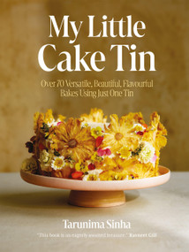 My Little Cake Tin (Over 70 Versatile, Beautiful, Flavourful Bakes Using Just One Tin) by Sinha Tarunima, 9781837830824