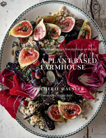 Plant-Based Farmhouse (Wholefood recipes from my house on the hill) by Cherie Hausler, 9781922616746
