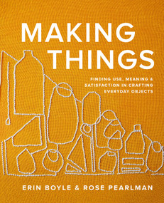Making Things (Finding Use, Meaning, and Satisfaction in Crafting Everyday Objects) by Erin Boyle, Rose Pearlman, 9781958417270