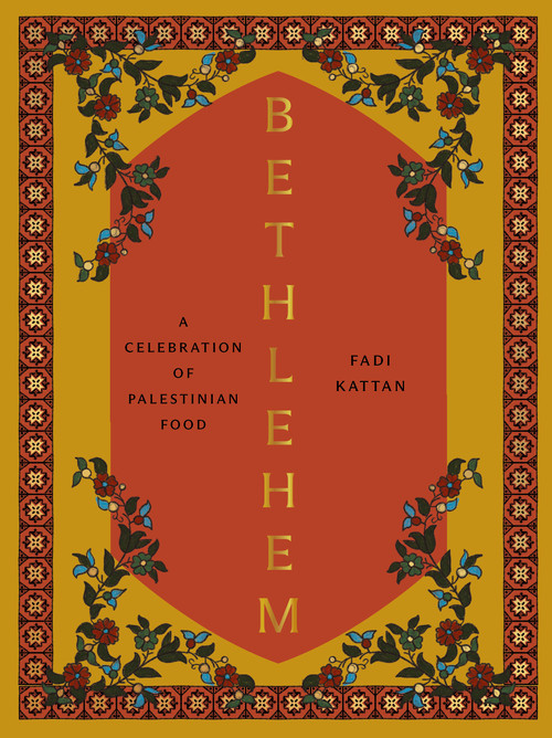 Bethlehem (A Celebration of Palestinian Food) by Fadi Kattan, 9781958417287