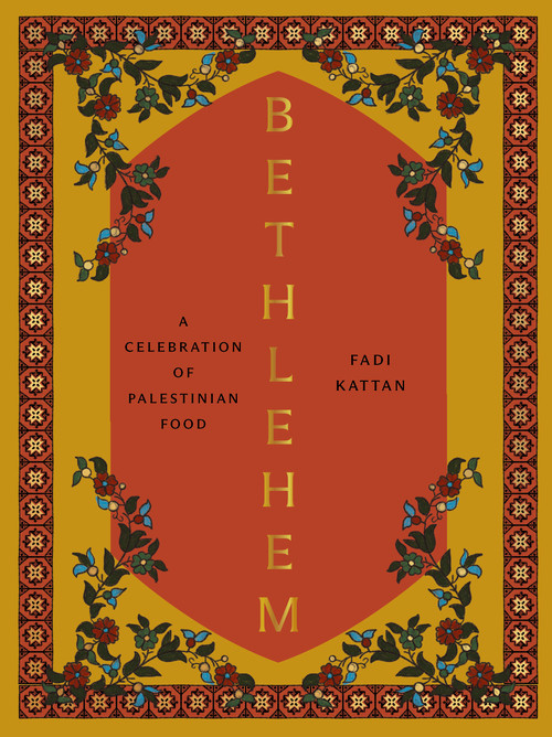Bethlehem (A Celebration of Palestinian Food) by Fadi Kattan, 9781958417287