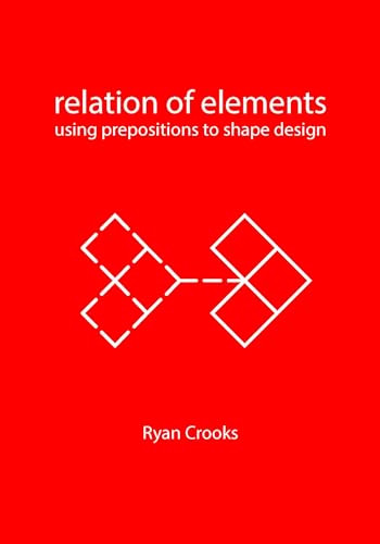 Relation of Elements (Using Prepositions to Shape Design) by Ryan Crooks, 9789063696863