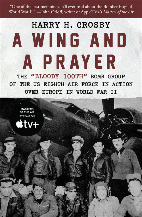 A Wing and a Prayer (The "Bloody 100th" Bomb Group of the US Eighth Air Force in Action Over Europe in World War II) by Harry H. Crosby, 9781504067331