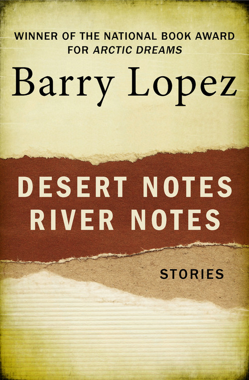 Desert Notes and River Notes (Stories) by Barry Lopez, 9781504068901